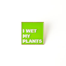 Load image into Gallery viewer, ENAMEL PIN | I WET MY PLANTS